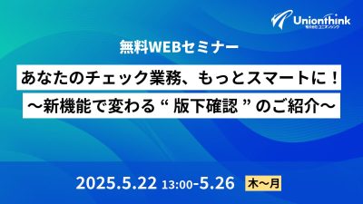 【5/22 オンデマンドセミナー】 あなたのチェック業務、もっとスマートに！～新機能で変わる“版下確認”のご紹介～